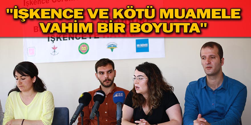 "İşkence ve kötü muamele vahim bir boyutta"