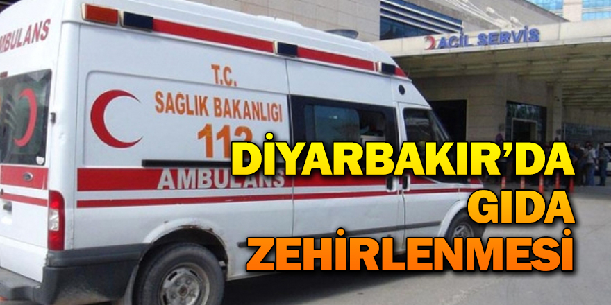 DİYARBAKIR’DA GIDA ZEHİRLENMESİ