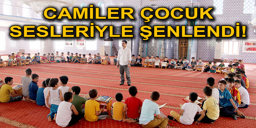 CAMİLER ÇOCUK SESLERİYLE ŞENLENDİ!