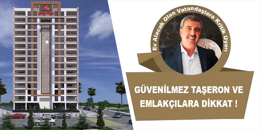 GÜVENİLMEZ TAŞERON VE EMLAKÇILARA DİKKAT!