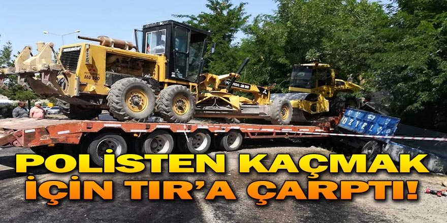POLİSTEN KAÇMAK İÇİN TIR’A ÇARPTI!