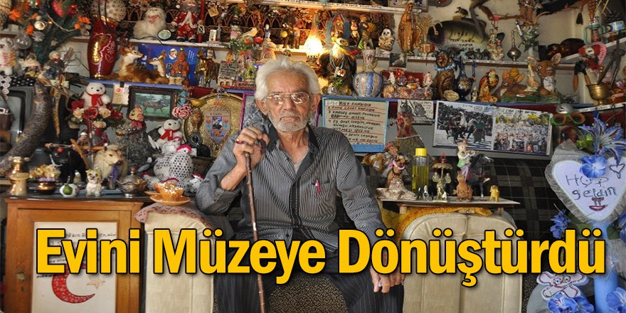 Topladığı Hatıralarla Evini Müzeye Dönüştürdü