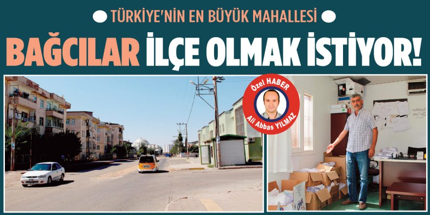 Türkiye'nin en büyük mahallesi Bağcılar ilçe olmak istiyor!