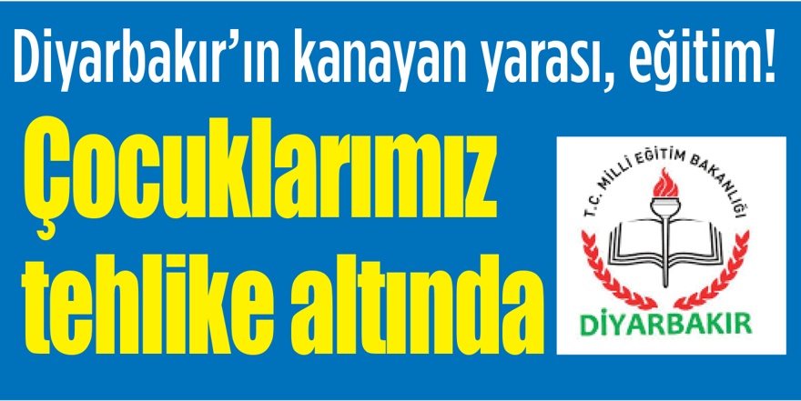 Diyarbakır’ın kanayan yarası, eğitim!