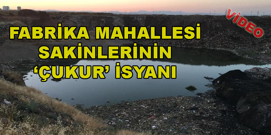 Fabrika Mahallesi sakinlerinin ‘Çukur’ isyanı
