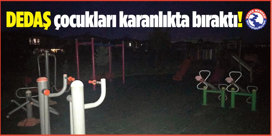DEDAŞ çocukları karanlıkta bıraktı!
