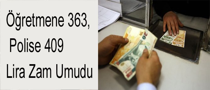 Öğretmene 363, Polise 409 Lira Zam Umudu