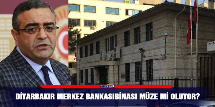 Diyarbakır Merkez Bankası binası müze mi oluyor?