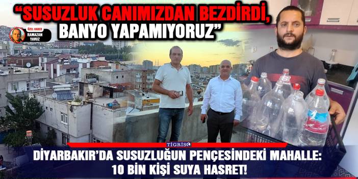 Diyarbakır’da susuzluğun pençesindeki mahalle: 10 bin kişi suya hasret!