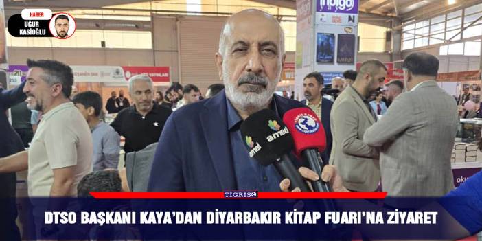 DTSO Başkanı Kaya’dan Diyarbakır Kitap Fuarı’na ziyaret