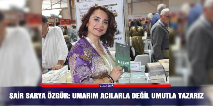 Şair Sarya Özgür: Umarım acılarla değil umutla yazarız
