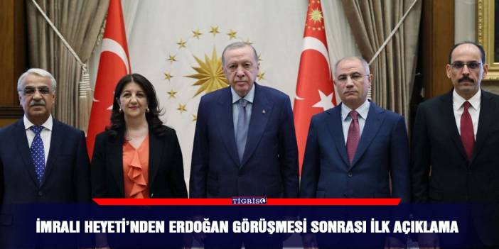 İmralı Heyeti’nden Erdoğan görüşmesi sonrası ilk açıklama