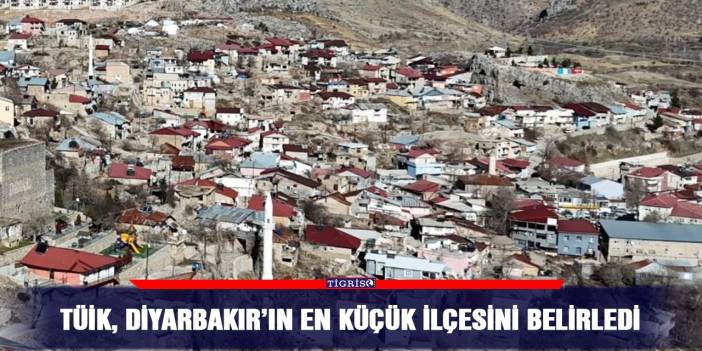 TÜİK, Diyarbakır’ın en küçük ilçesini belirledi