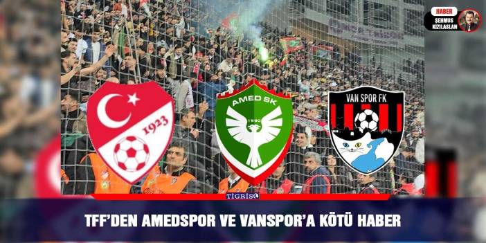 TFF’den Amedspor ve Vanspor’a kötü haber