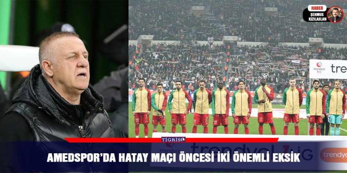 Amedspor’da Hatay maçı öncesi iki önemli eksik