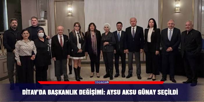 DİTAV’da başkanlık değişimi: Aysu Aksu Günay seçildi