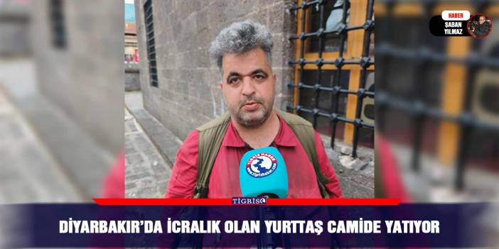 Diyarbakır’da icralık olan yurttaş camide yatıyor