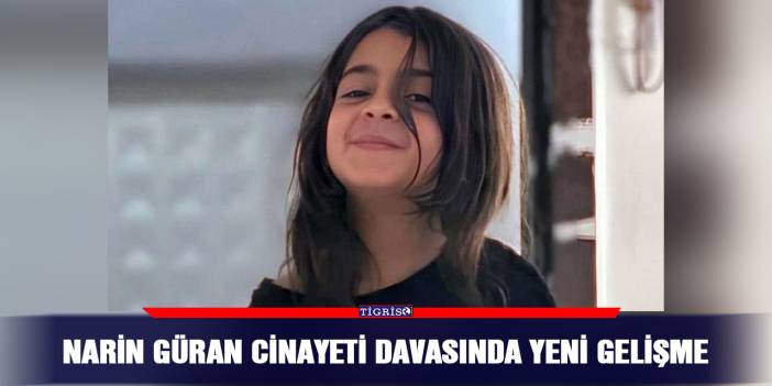 Narin Güran cinayeti davasında yeni gelişme