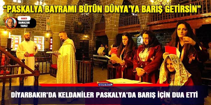 Diyarbakır’da Keldaniler Paskalya’da Barış için dua etti