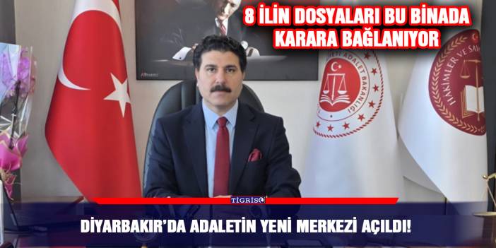 Diyarbakır’da adaletin yeni merkezi açıldı!