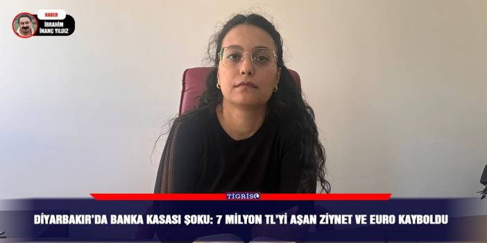 Diyarbakır’da banka kasası şoku: 7 milyon TL’yi aşan ziynet ve euro kayboldu