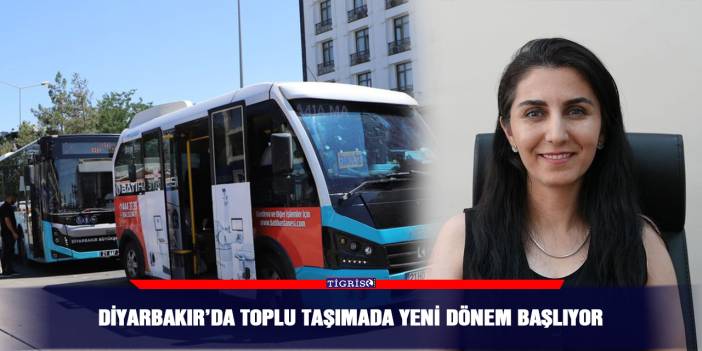 Diyarbakır’da toplu taşımada yeni dönem başlıyor