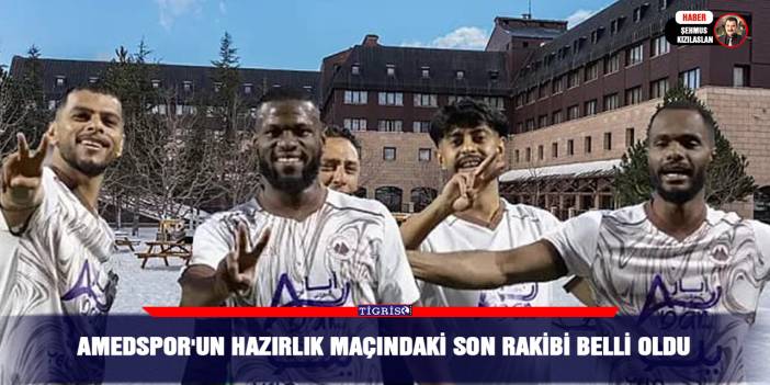 Amedspor'un hazırlık maçındaki son rakibi belli oldu