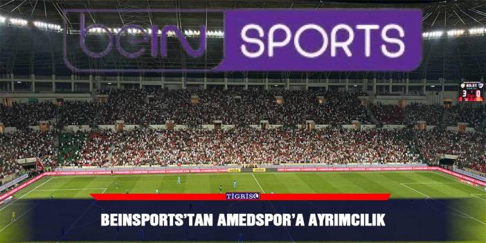 beINSPORTS’tan Amedspor’a ayrımcılık