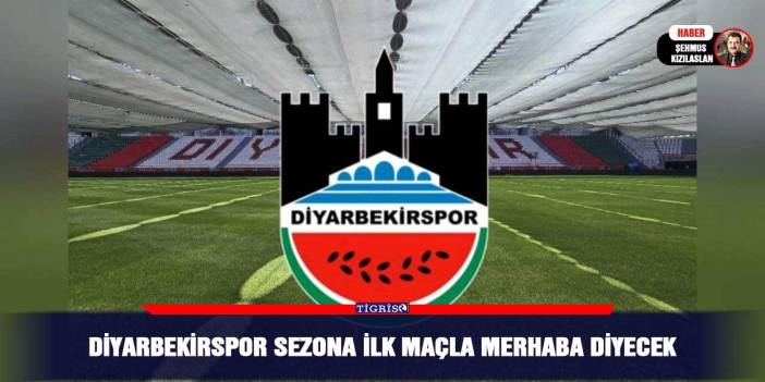 Diyarbekirspor sezona ilk maçla merhaba diyecek