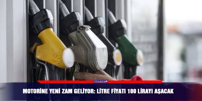 Motorine yeni zam geliyor: Litre fiyatı 100 lirayı aşacak