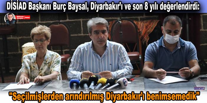 DİSİAD Başkanı Baysal: Seçilmişlerden arındırılmış Diyarbakır’ı benimsemedik