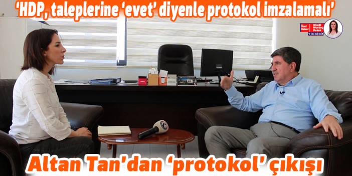 Altan Tan: HDP taleplerine ‘evet’ diyenle protokol imzalamalı