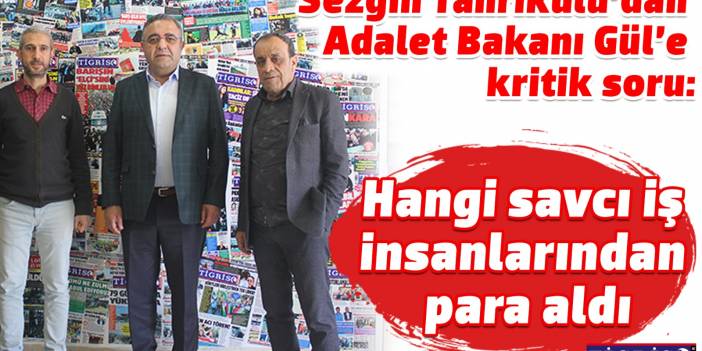 Sezgin Tanrıkulu’dan Adalet Bakanı Gül’e kritik soru