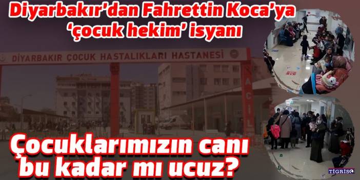 Diyarbakır’dan Fahrettin Koca’ya ‘çocuk hekim’ isyanı
