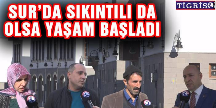 Sur’da sıkıntılı da olsa yaşam başladı