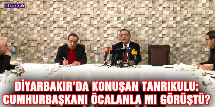 Diyarbakır’da konuşan Tanrıkulu: Cumhurbaşkanı Öcalanla mı görüştü?