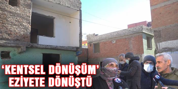 'Kentsel dönüşüm' eziyete dönüştü