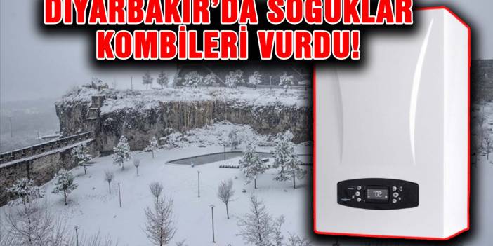 Diyarbakır’da soğuklar kombileri vurdu!