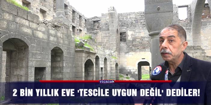 2 bin yıllık eve 'tescile uygun değil' dediler!