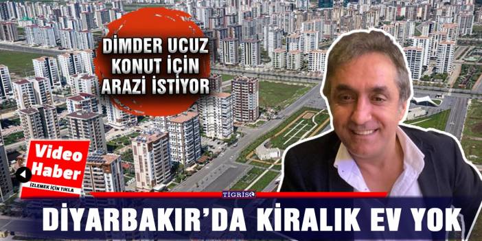 Diyarbakır’da kiralık ev yok!