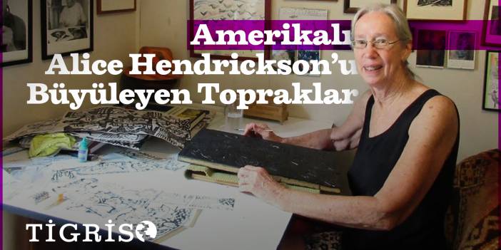 Amerikalı Alice Hendrickson’u büyüleyen topraklar