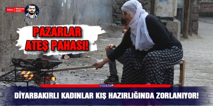 Diyarbakırlı kadınlar kış hazırlığında zorlanıyor!