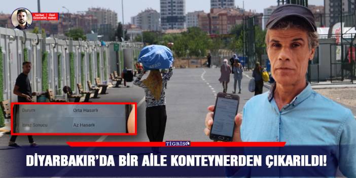 Diyarbakır’da bir aile konteynerden çıkarıldı!