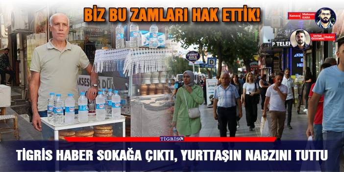 Tigris Haber sokağa çıktı, yurttaşın nabzını tuttu: Biz bu zamları hak ettik!