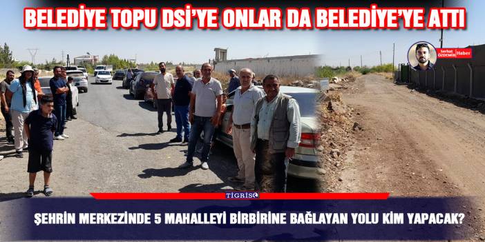 Şehrin merkezinde 5 mahalleyi birbirine bağlayan yolu kim yapacak?
