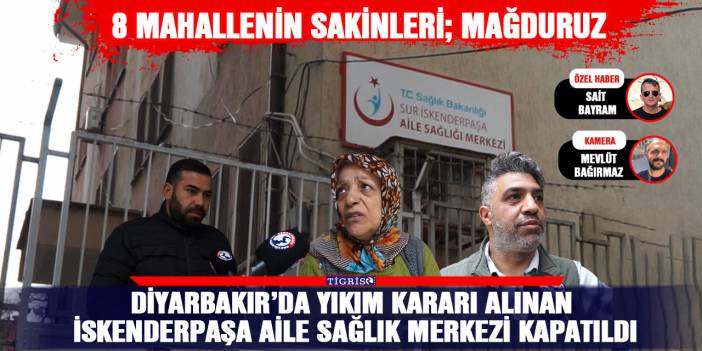 Diyarbakır’da yıkım kararı alınan İskenderpaşa Aile Sağlık Merkezi kapatıldı