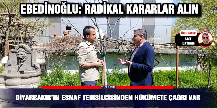 Diyarbakır’ın esnaf temsilcisinden hükümete çağrı var