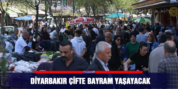 Diyarbakır çifte bayram yaşayacak
