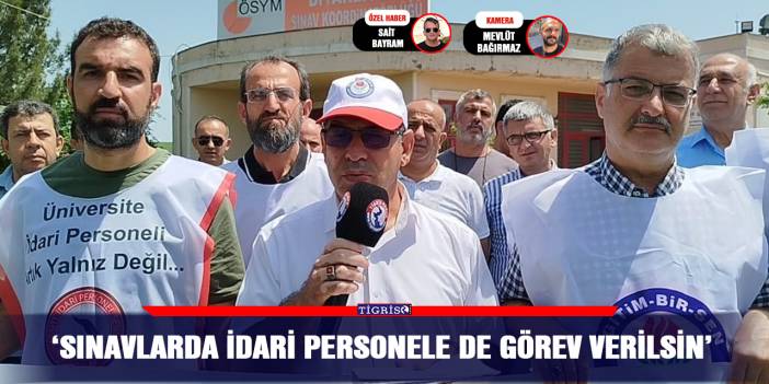 ‘Sınavlarda idari personele de görev verilsin’