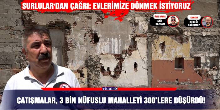 Çatışmalar, 3 bin nüfuslu mahalleyi 300’lere düşürdü!